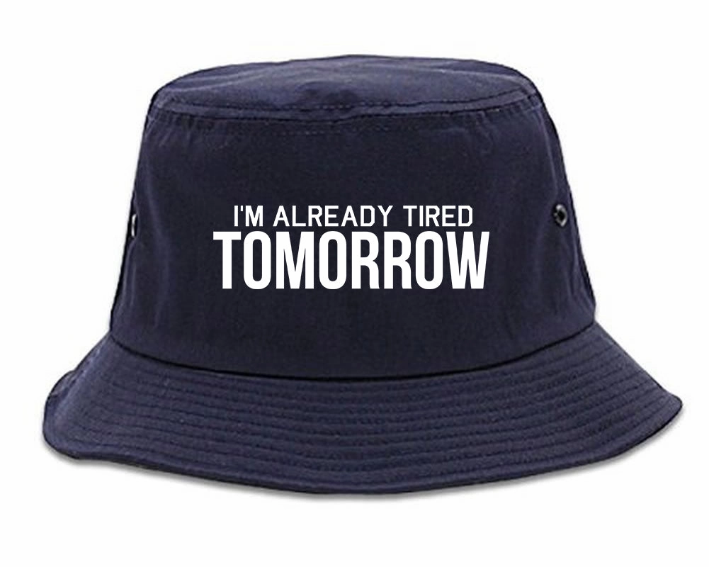 Im Already Tired Tomorrow Funny Sarcastic Mens Bucket Hat