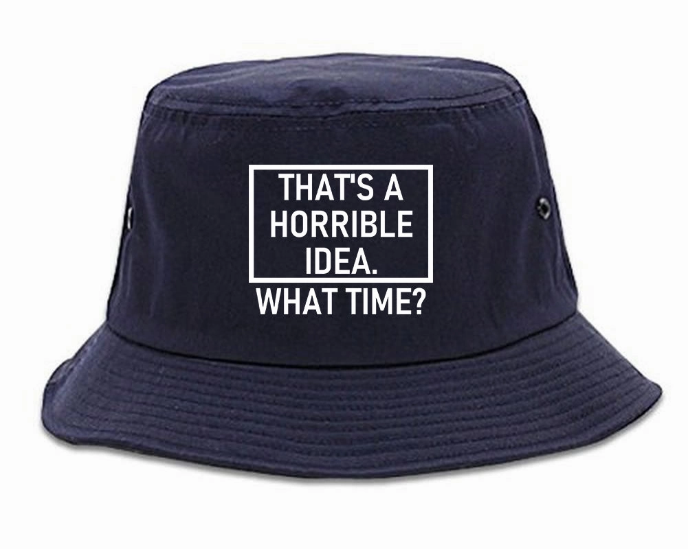 Thats A Horrible Idea What Time Funny Mens Bucket Hat