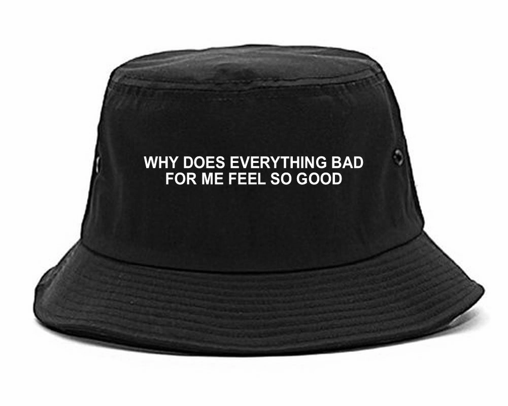 Why Does Everything Bad For Me Feel So Good Mens Bucket Hat