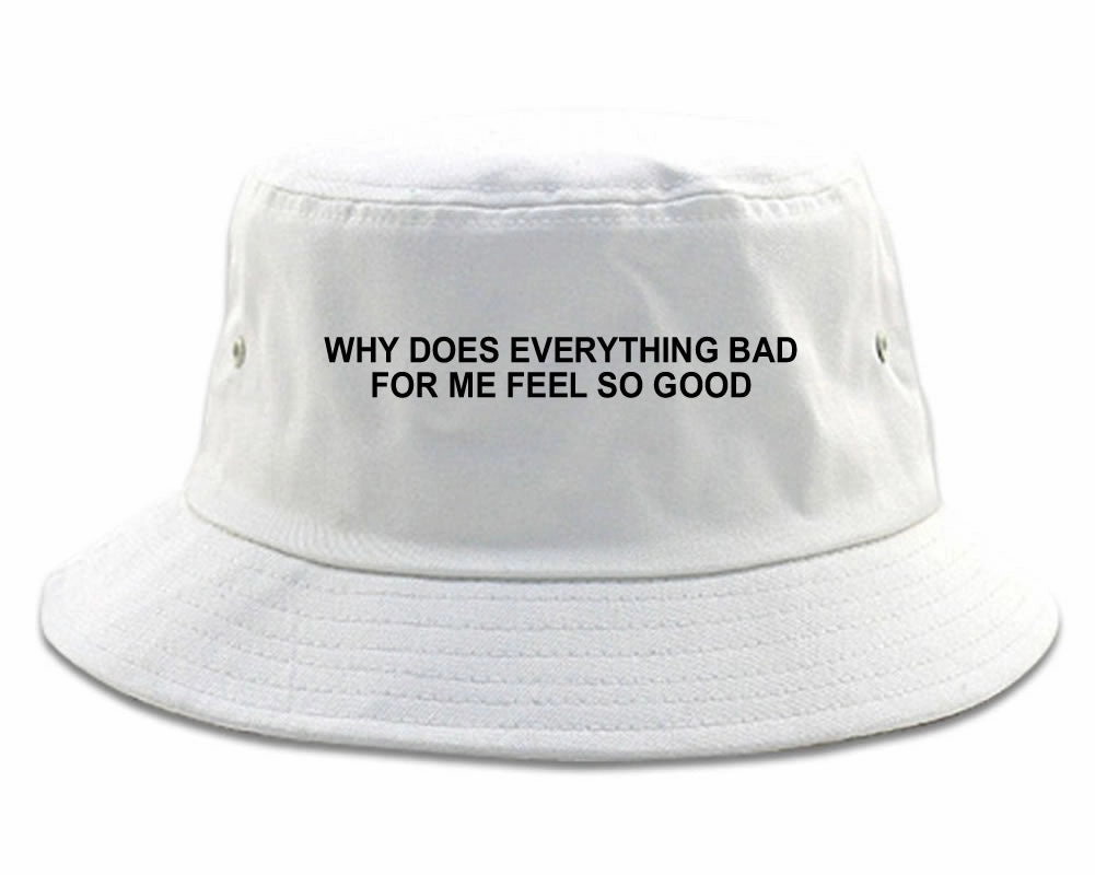 Why Does Everything Bad For Me Feel So Good Mens Bucket Hat