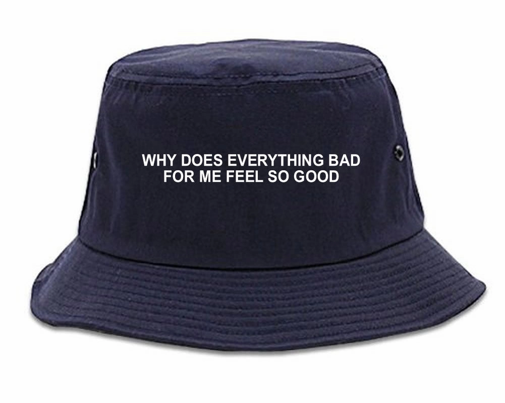 Why Does Everything Bad For Me Feel So Good Mens Bucket Hat